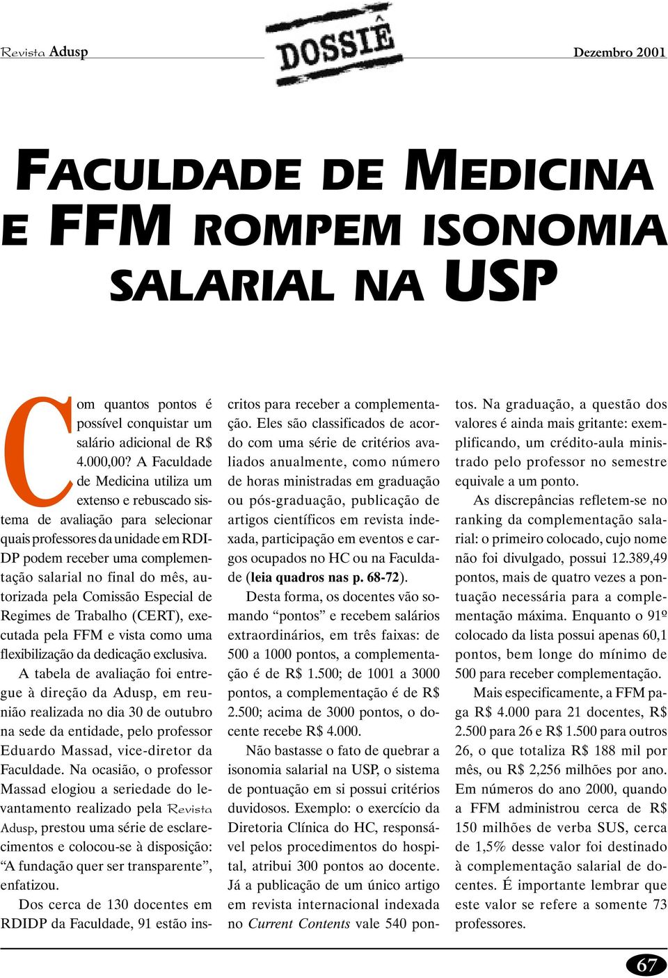 autorizada pela Comissão Especial de Regimes de Trabalho (CERT), executada pela FFM e vista como uma flexibilização da dedicação exclusiva.