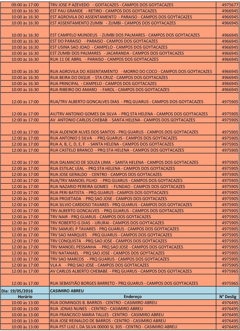 4966945 10:00 às 16:30 EST DO PARAISO - PARAISO - CAMPOS DOS GOYTACAZES 4966945 10:00 às 16:30 EST USINA SAO JOAO - CAMPELO - CAMPOS DOS GOYTACAZES 4966945 10:00 às 16:30 EST ZUMBI DOS PALMARES -