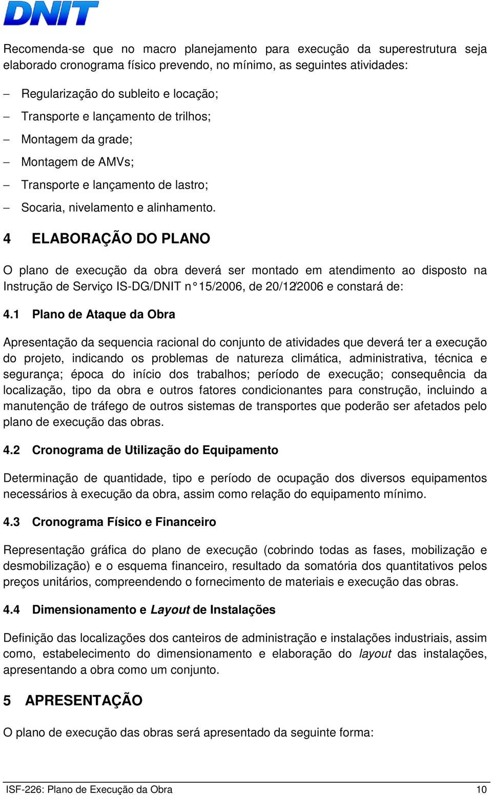 4 ELABORAÇÃO DO PLANO O plano de execução da obra deverá ser montado em atendimento ao disposto na Instrução de Serviço IS-DG/DNIT n 15/2006, de 20/12/2006 e constará de: 4.