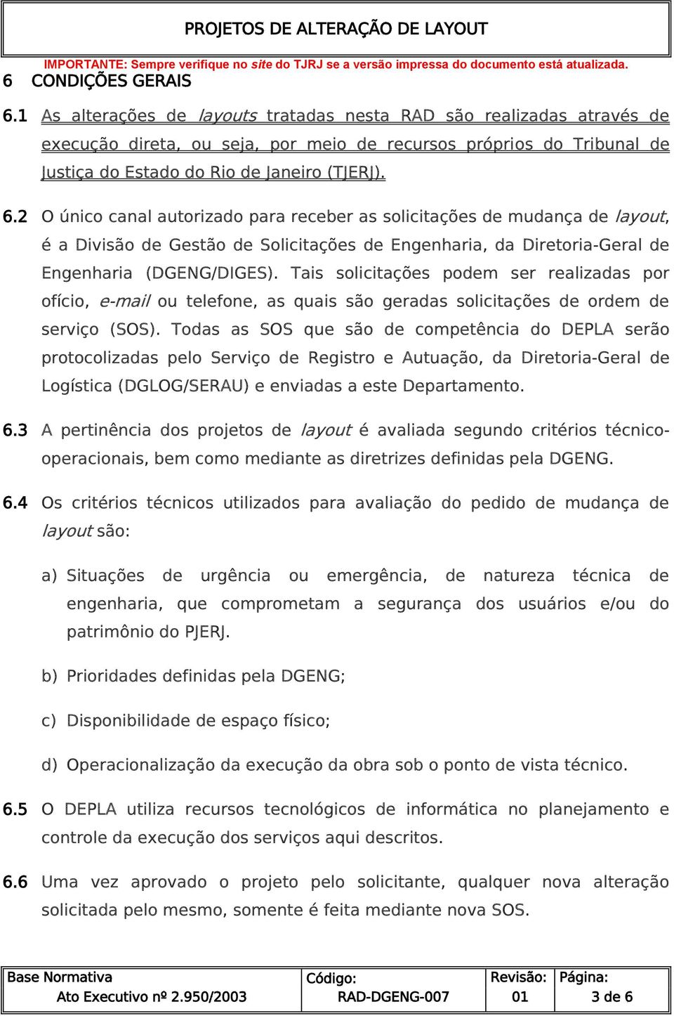 2 O único canal autorizado para receber as solicitações de mudança de layout, é a Divisão de Gestão de Solicitações de Engenharia, da Diretoria-Geral de Engenharia (DGENG/DIGES).