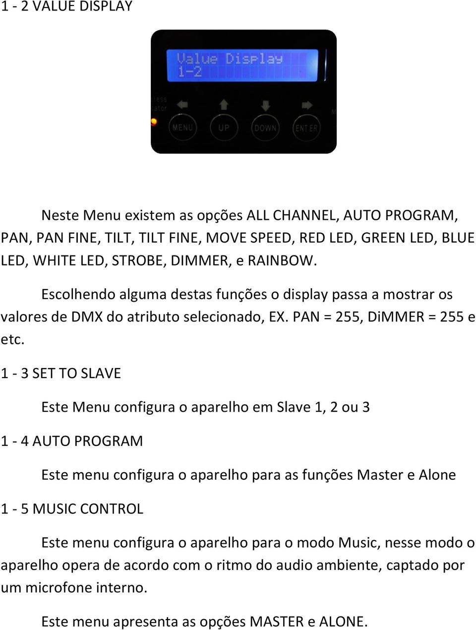 1-3 SET TO SLAVE Este Menu configura o aparelho em Slave 1, 2 ou 3 1-4 AUTO PROGRAM Este menu configura o aparelho para as funções Master e Alone 1-5 MUSIC CONTROL Este