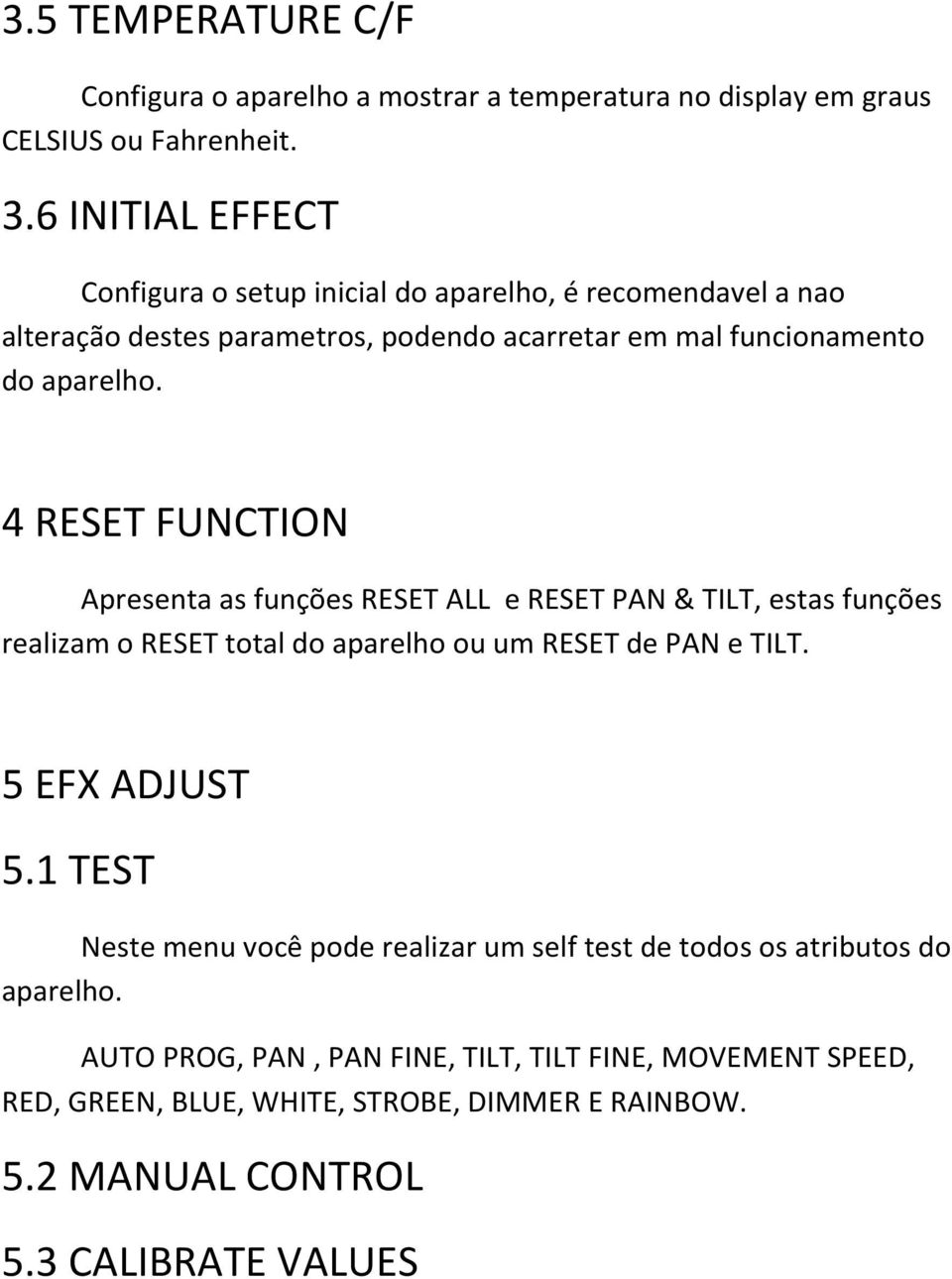 4 RESET FUNCTION Apresenta as funções RESET ALL e RESET PAN & TILT, estas funções realizam o RESET total do aparelho ou um RESET de PAN e TILT. 5 EFX ADJUST 5.