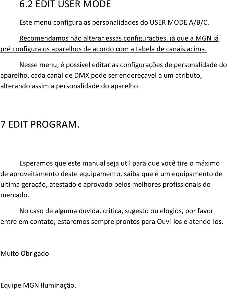 Nesse menu, é possivel editar as configurações de personalidade do aparelho, cada canal de DMX pode ser endereçavel a um atributo, alterando assim a personalidade do aparelho. 7 EDIT PROGRAM.