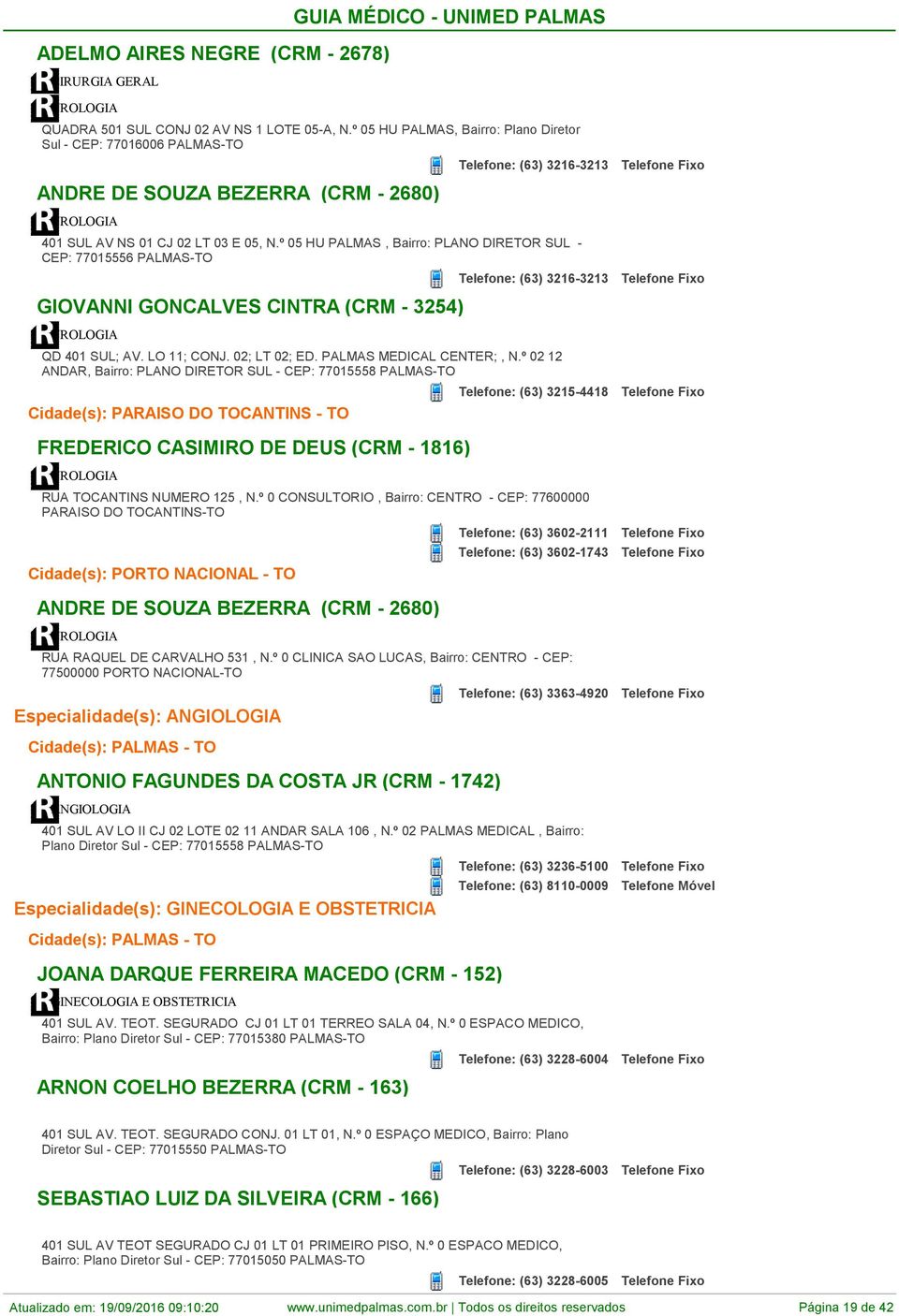 º 05 HU PALMAS, Bairro: PLANO DIRETOR SUL - CEP: 77015556 GIOVANNI GONCALVES CINTRA (CRM - 3254) UROLOGIA Telefone: (63) 3216-3213 QD 401 SUL; AV. LO 11; CONJ. 02; LT 02; ED.