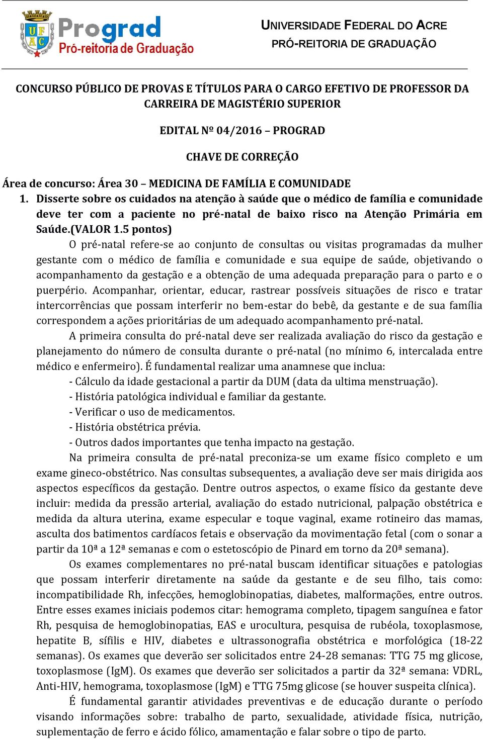 5 pontos) O pré-natal refere-se ao conjunto de consultas ou visitas programadas da mulher gestante com o médico de família e comunidade e sua equipe de saúde, objetivando o acompanhamento da gestação