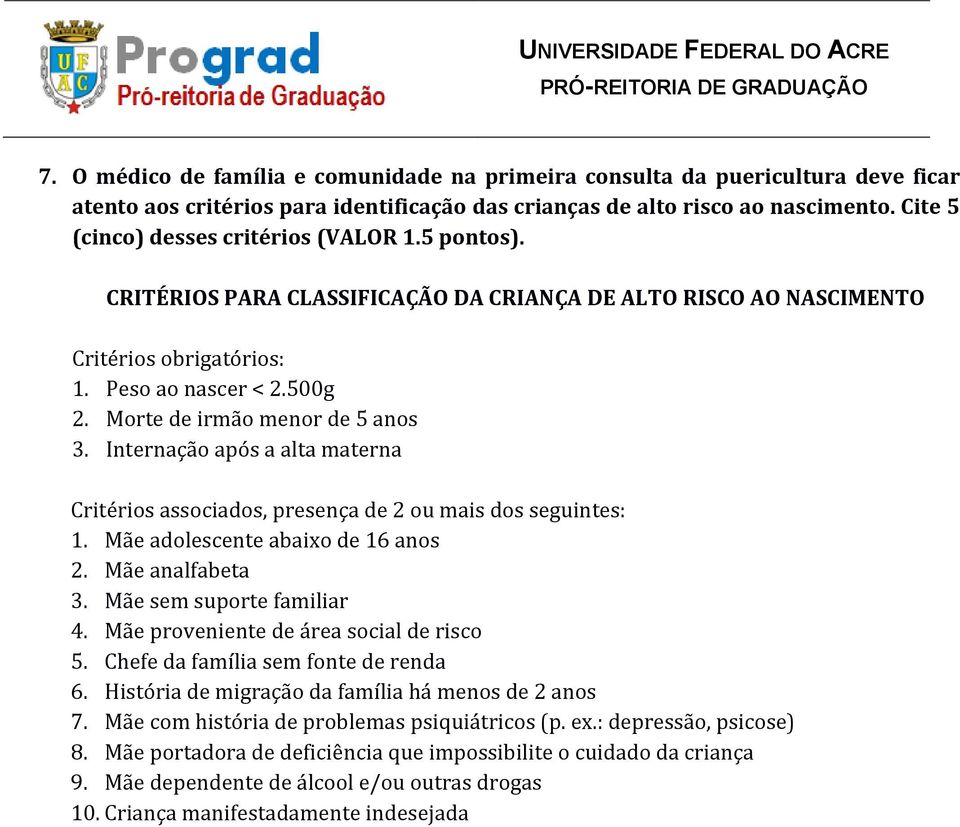 Morte de irmão menor de 5 anos 3. Internação após a alta materna Critérios associados, presença de 2 ou mais dos seguintes: 1. Mãe adolescente abaixo de 16 anos 2. Mãe analfabeta 3.