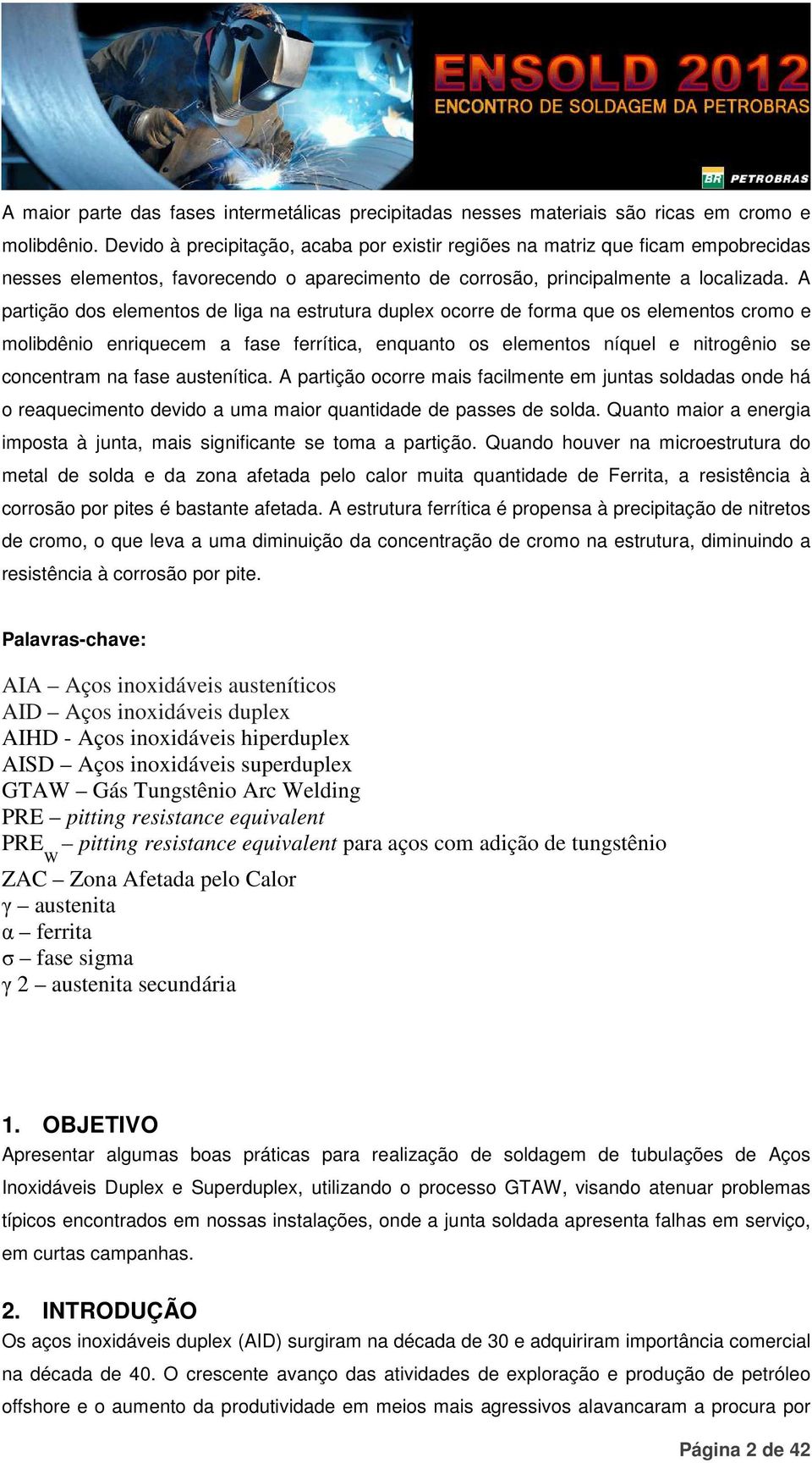 A partição dos elementos de liga na estrutura duplex ocorre de forma que os elementos cromo e molibdênio enriquecem a fase ferrítica, enquanto os elementos níquel e nitrogênio se concentram na fase