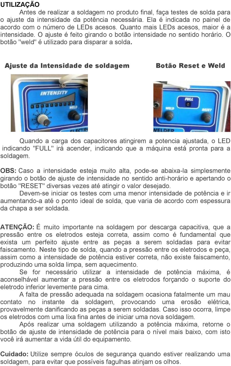 Ajuste da Intensidade de soldagem Botão Reset e Weld Quando a carga dos capacitores atingirem a potencia ajustada, o LED indicando "FULL" irá acender, indicando que a máquina está pronta para a