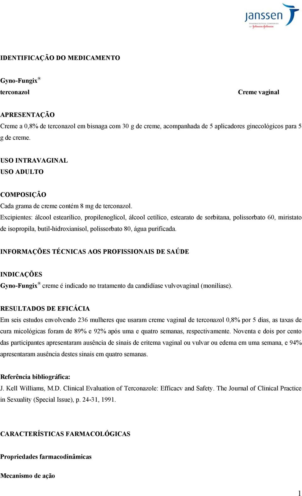 Excipientes: álcool estearílico, propilenoglicol, álcool cetílico, estearato de sorbitana, polissorbato 60, miristato de isopropila, butil-hidroxianisol, polissorbato 80, água purificada.