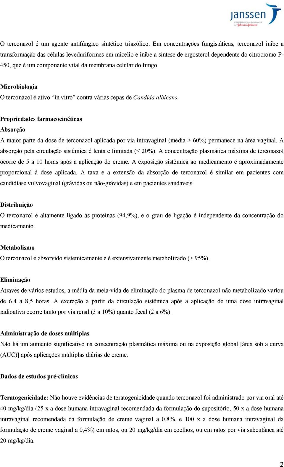 membrana celular do fungo. Microbiologia O terconazol é ativo in vitro contra várias cepas de Candida albicans.