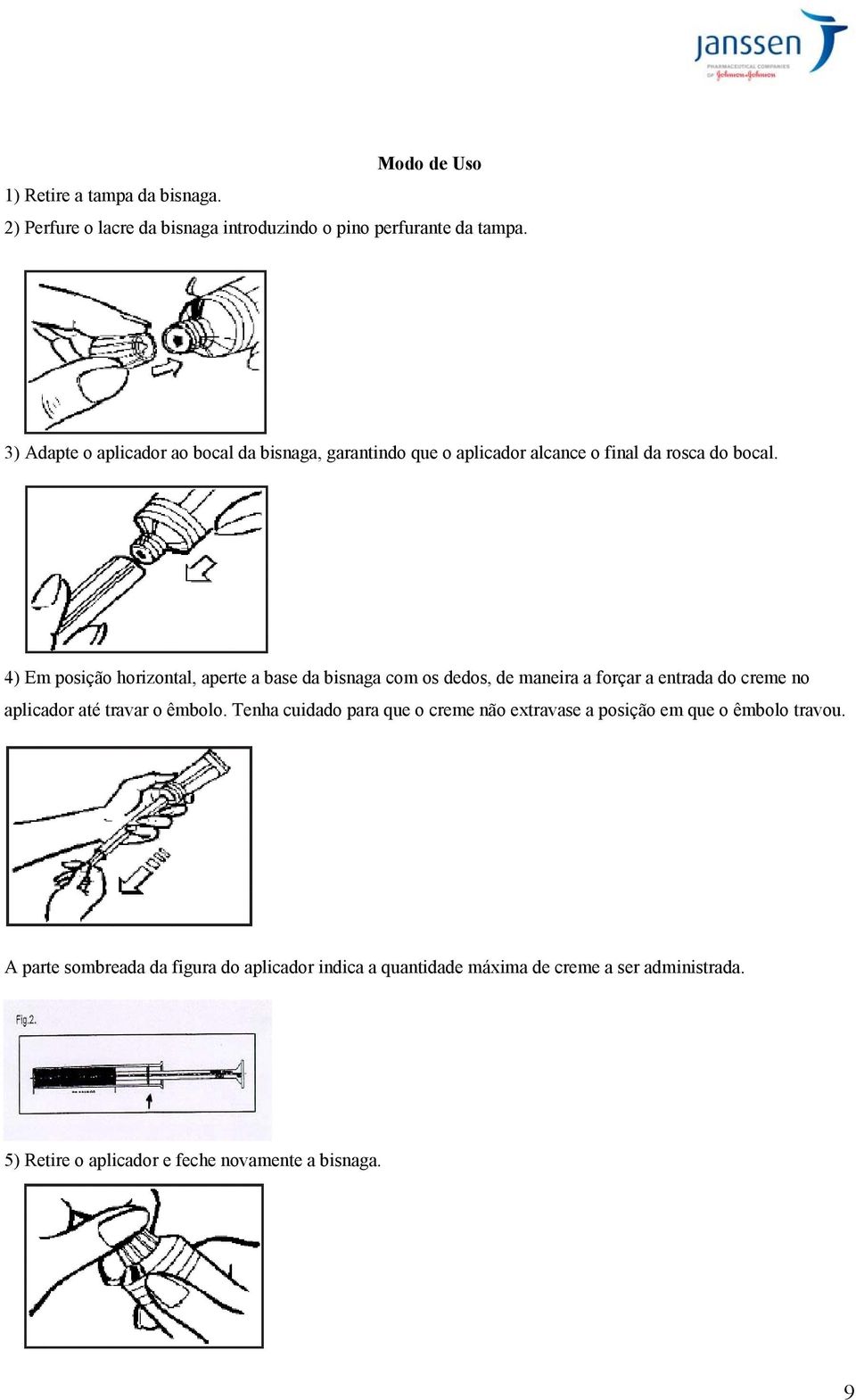 4) Em posição horizontal, aperte a base da bisnaga com os dedos, de maneira a forçar a entrada do creme no aplicador até travar o êmbolo.