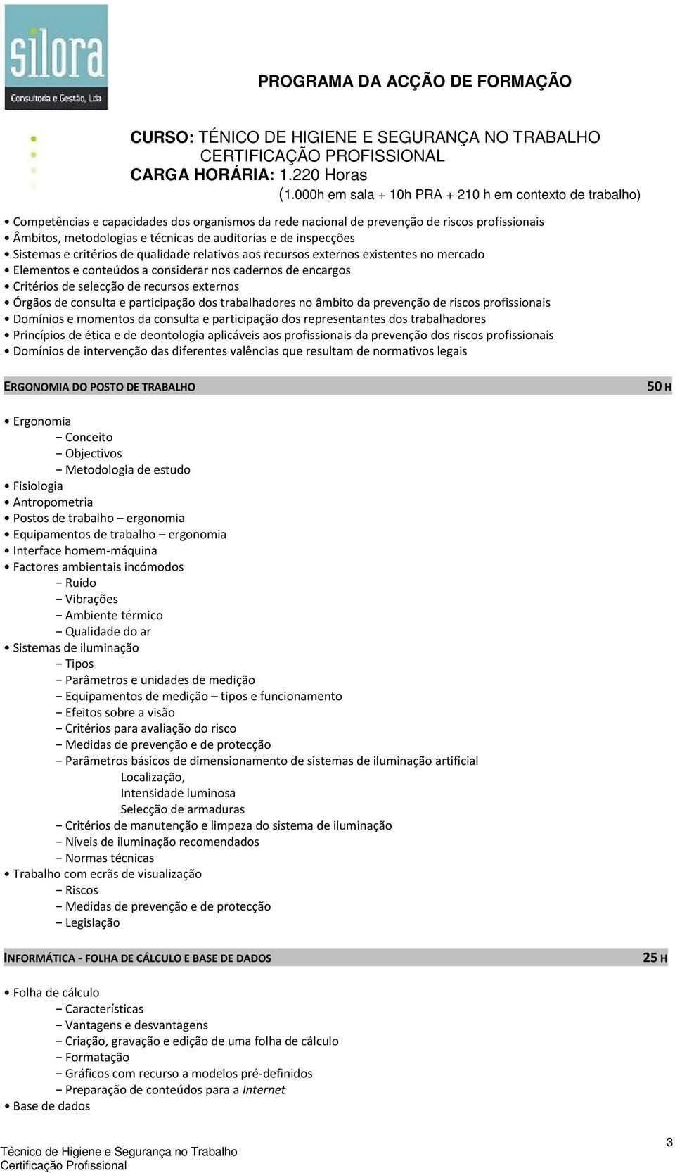 trabalhadores no âmbito da prevenção de riscos profissionais Domínios e momentos da consulta e participação dos representantes dos trabalhadores Princípios de ética e de deontologia aplicáveis aos