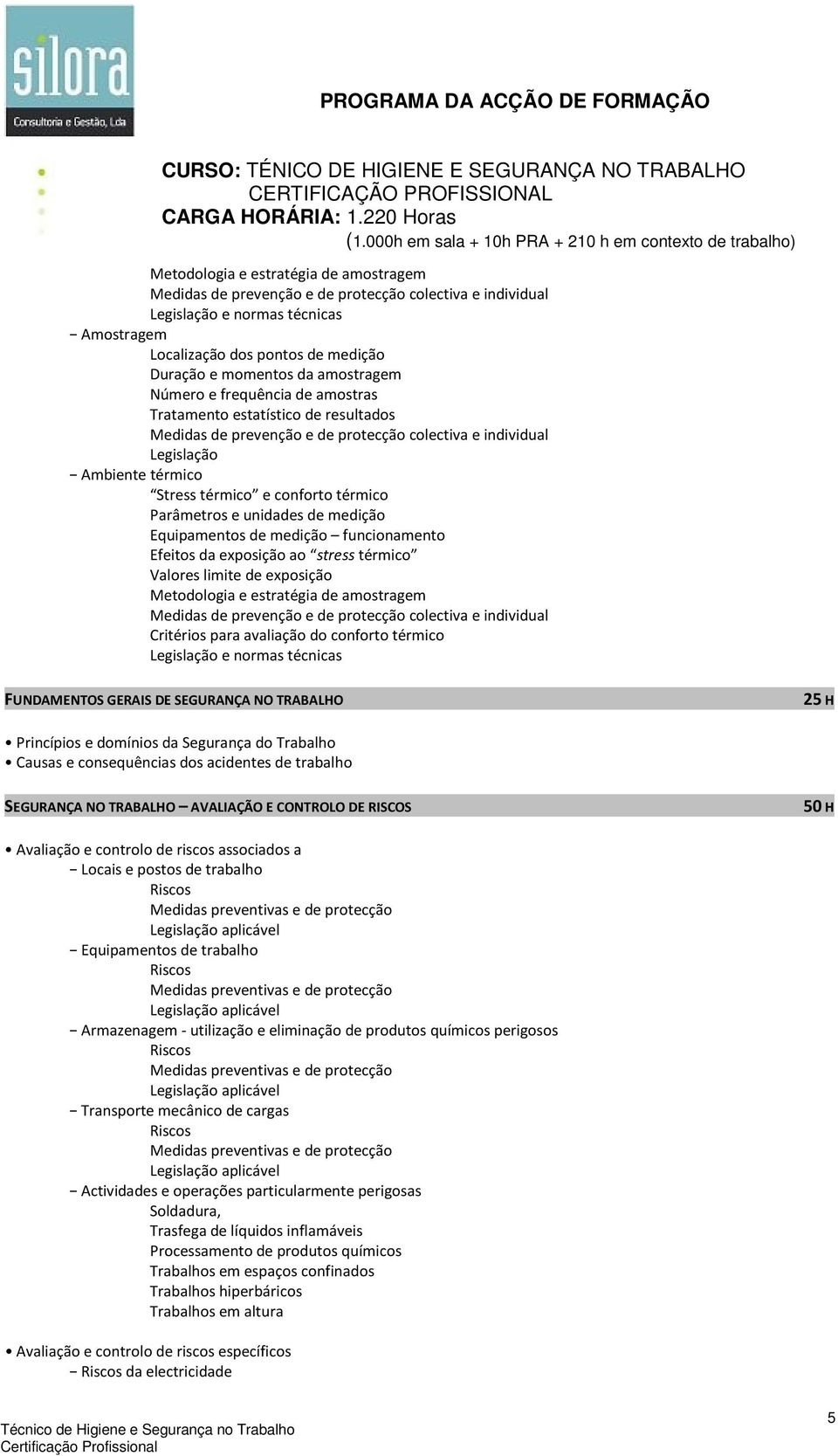 térmico Parâmetros e unidades de medição Equipamentos de medição funcionamento Efeitos da exposição ao stress térmico Valores limite de exposição Metodologia e estratégia de amostragem Medidas de