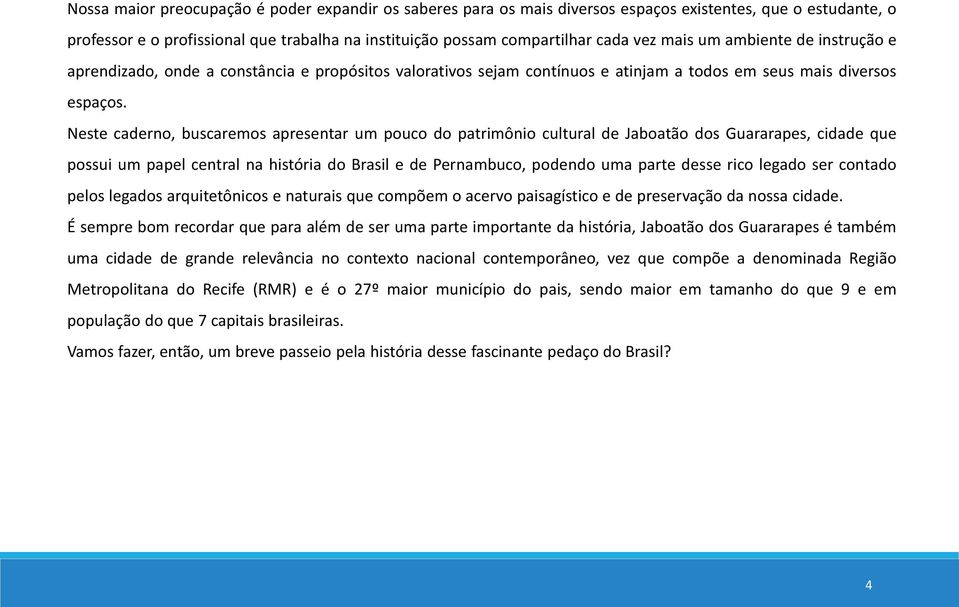 Neste caderno, buscaremos apresentar um pouco do patrimônio cultural de Jaboatão dos Guararapes, cidade que possui um papel central na história do Brasil e de Pernambuco, podendo uma parte desse rico