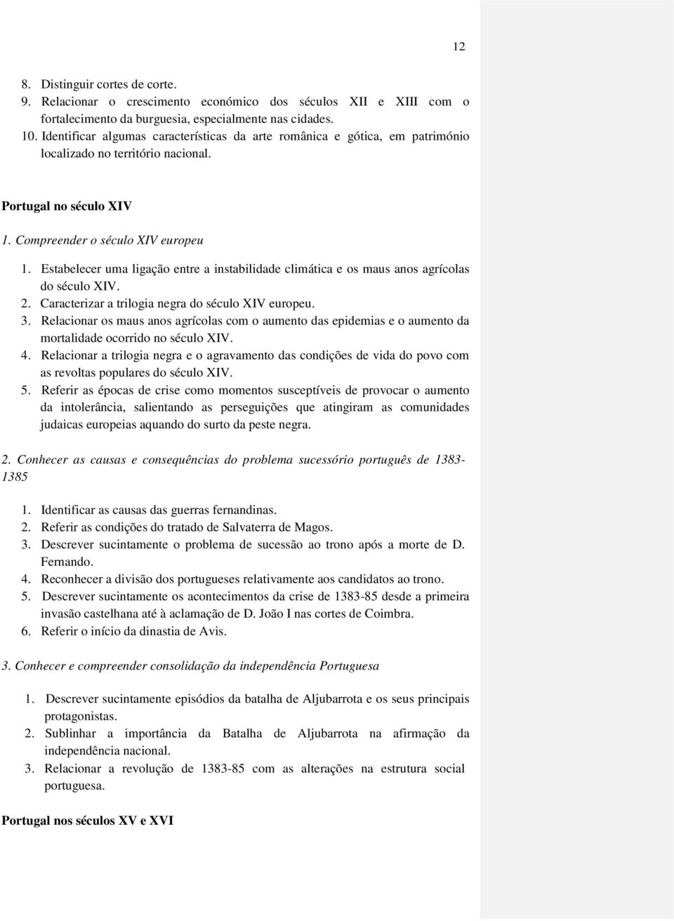 Estabelecer uma ligação entre a instabilidade climática e os maus anos agrícolas do século XIV. 2. Caracterizar a trilogia negra do século XIV europeu. 3.