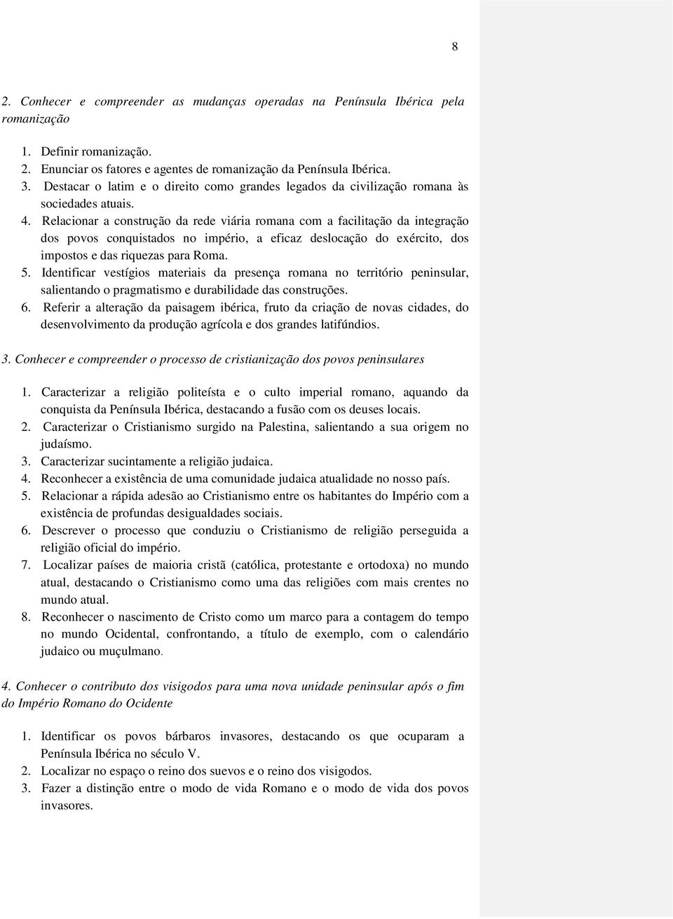 Relacionar a construção da rede viária romana com a facilitação da integração dos povos conquistados no império, a eficaz deslocação do exército, dos impostos e das riquezas para Roma. 5.