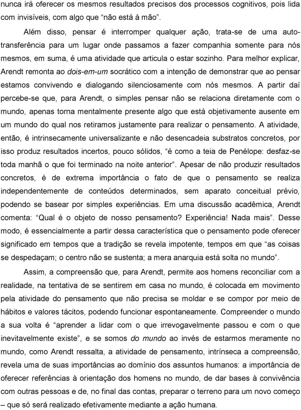 sozinho. Para melhor explicar, Arendt remonta ao dois-em-um socrático com a intenção de demonstrar que ao pensar estamos convivendo e dialogando silenciosamente com nós mesmos.