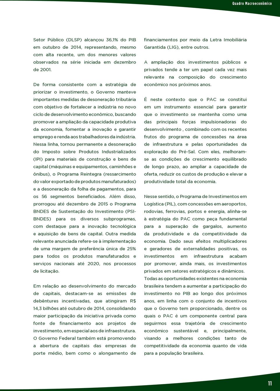 desenvolvimento econômico, buscando promover a ampliação da capacidade produtiva da economia, fomentar a inovação e garantir emprego e renda aos trabalhadores da indústria.