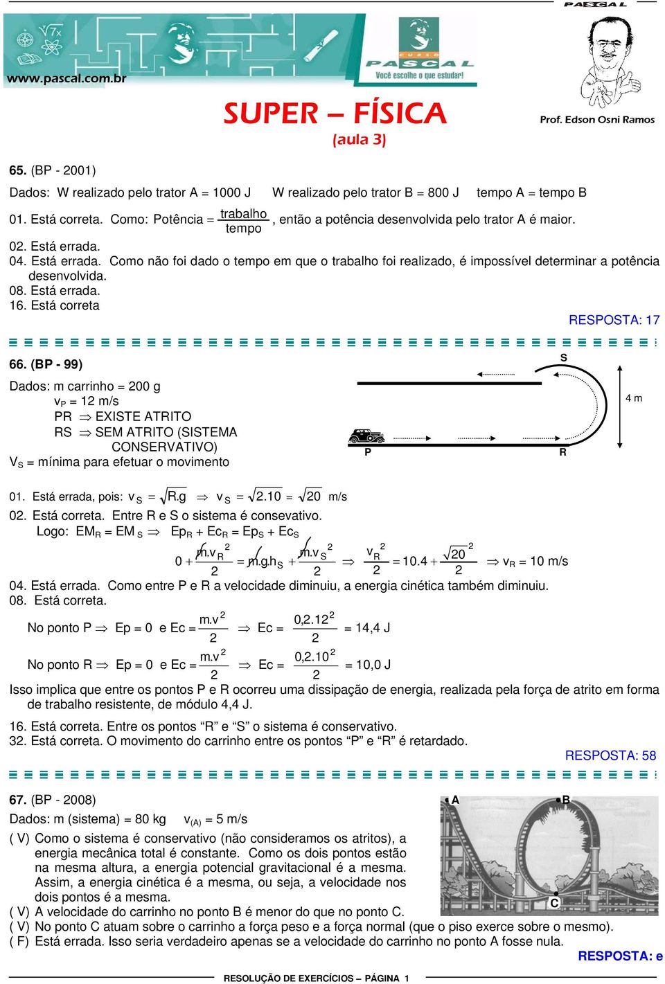 04. Está errada. Como não foi dado o tempo em que o trabalho foi realizado, é impossível determinar a potência desenvolvida. 08. Está errada. 16. Está correta ESPOST: 17 66.