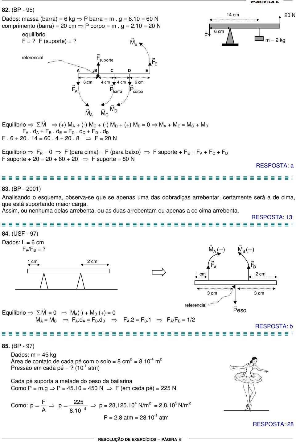 d C + F D. d D F. 6 + 0. 14 = 60. 4 + 0. 8 F = 0 N Equilíbrio F = 0 F (para cima) = F (para baixo) F suporte + F E = F + F C + F D F suporte + 0 = 0 + 60 + 0 F suporte = 80 N ESPOST: a 83.