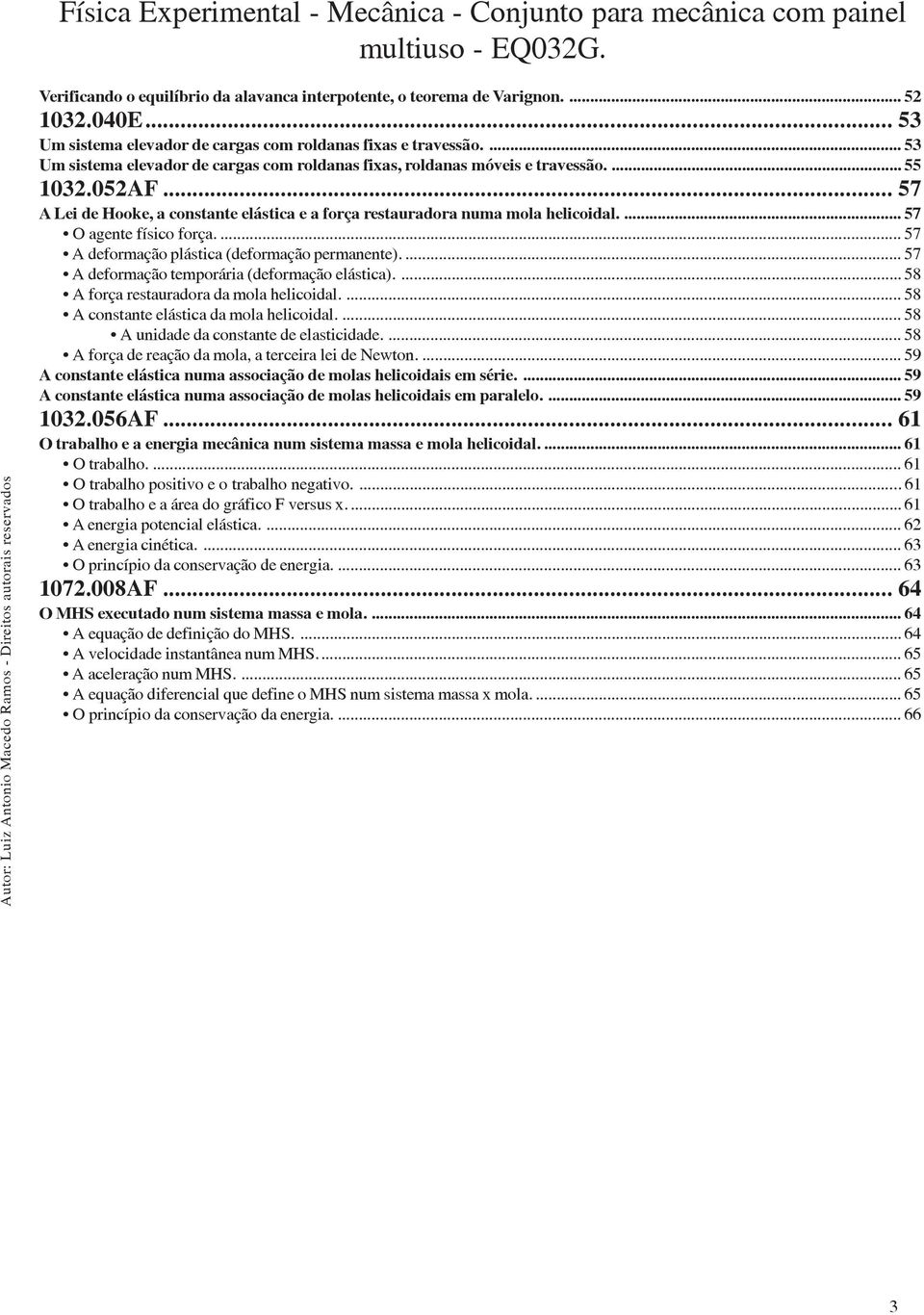 ... 57 O agente físico força.... 57 A deformação plástica (deformação permanente).... 57 A deformação temporária (deformação elástica).... 58 A força restauradora da mola helicoidal.