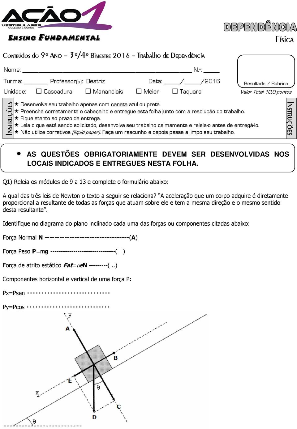 ou preta. Preencha corretamente o cabeçalho e entregue esta folha junto com a resolução do trabalho. Fique atento ao prazo de entrega.