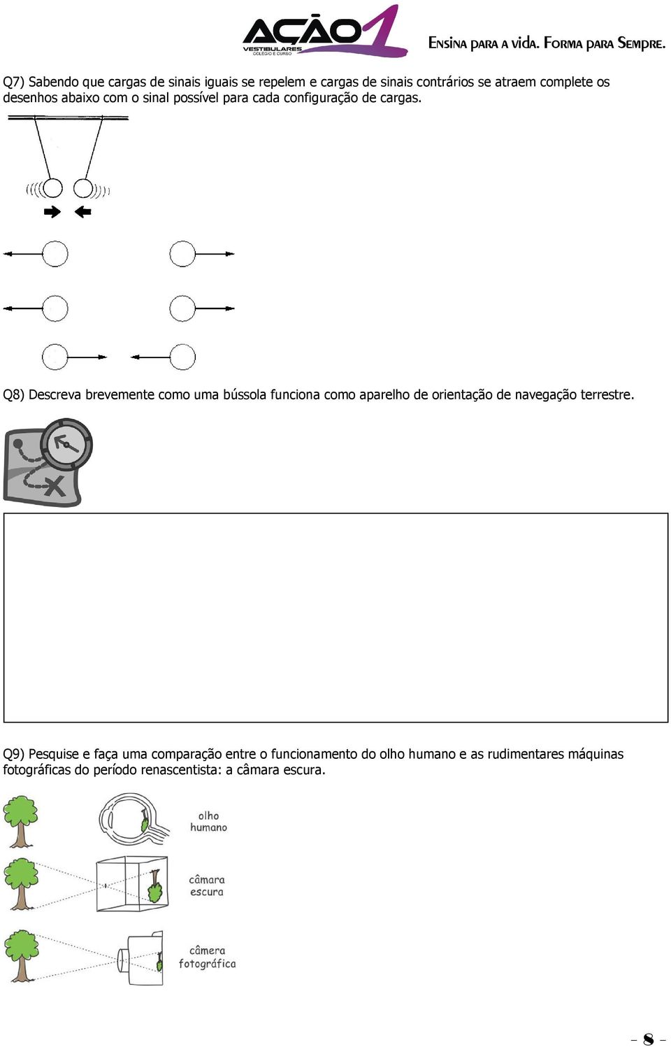 Q8) Descreva brevemente como uma bússola funciona como aparelho de orientação de navegação terrestre.