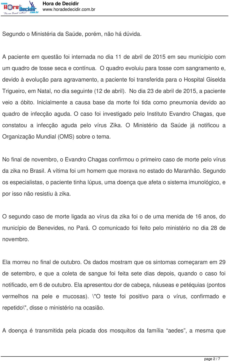 No dia 23 de abril de 2015, a paciente veio a óbito. Inicialmente a causa base da morte foi tida como pneumonia devido ao quadro de infecção aguda.