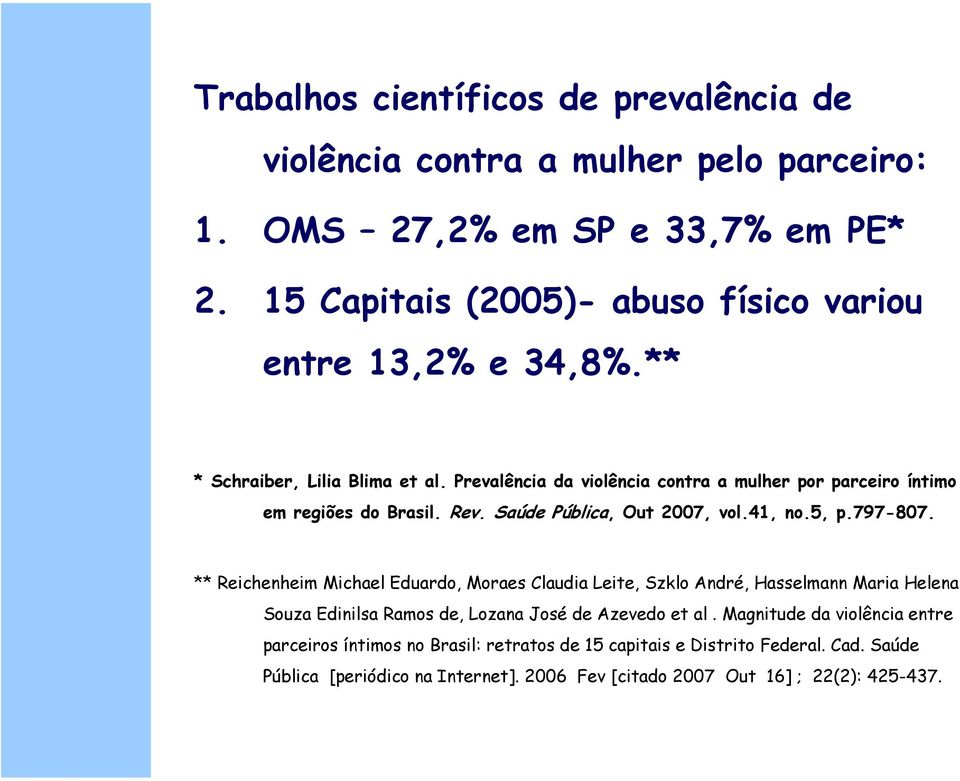 Prevalência da violência contra a mulher por parceiro íntimo em regiões do Brasil. Rev. Saúde Pública, Out 2007, vol.41, no.5, p.797-807.