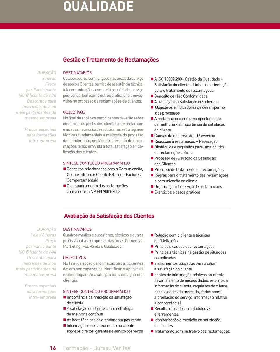 No final da acção os participantes deverão saber identificar os perfis dos clientes que reclamam e as suas necessidades; utilizar as estratégias e técnicas fundamentais à melhoria do processo de