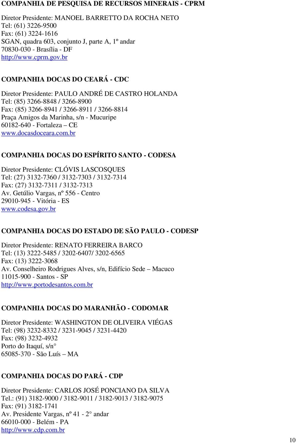 br COMPANHIA DOCAS DO CEARÁ - CDC Diretor Presidente: PAULO ANDRÉ DE CASTRO HOLANDA Tel: (85) 3266-8848 / 3266-8900 Fax: (85) 3266-8941 / 3266-8911 / 3266-8814 Praça Amigos da Marinha, s/n - Mucuripe