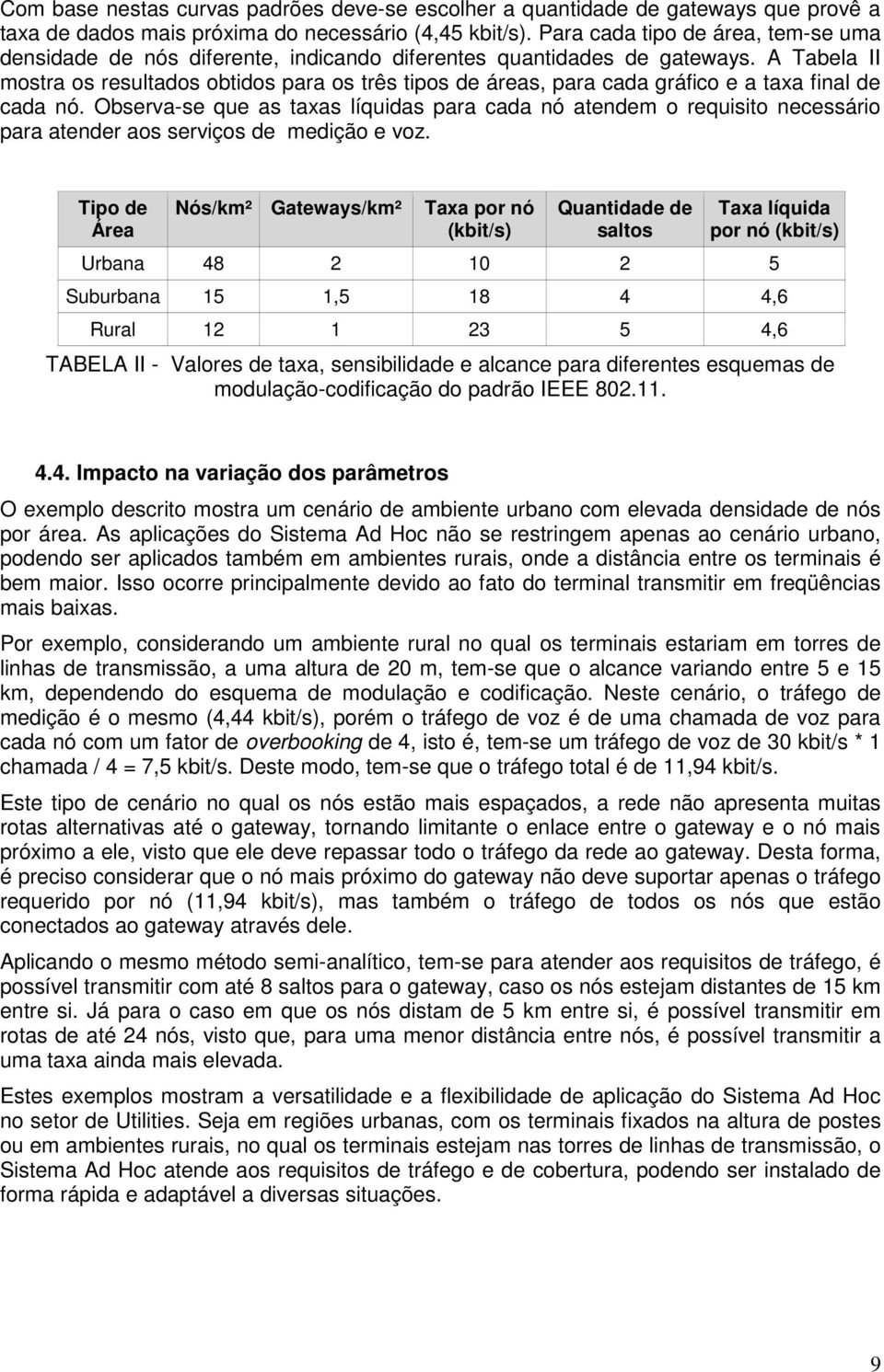 A Tabela II mostra os resultados obtidos para os três tipos de áreas, para cada gráfico e a taxa final de cada nó.