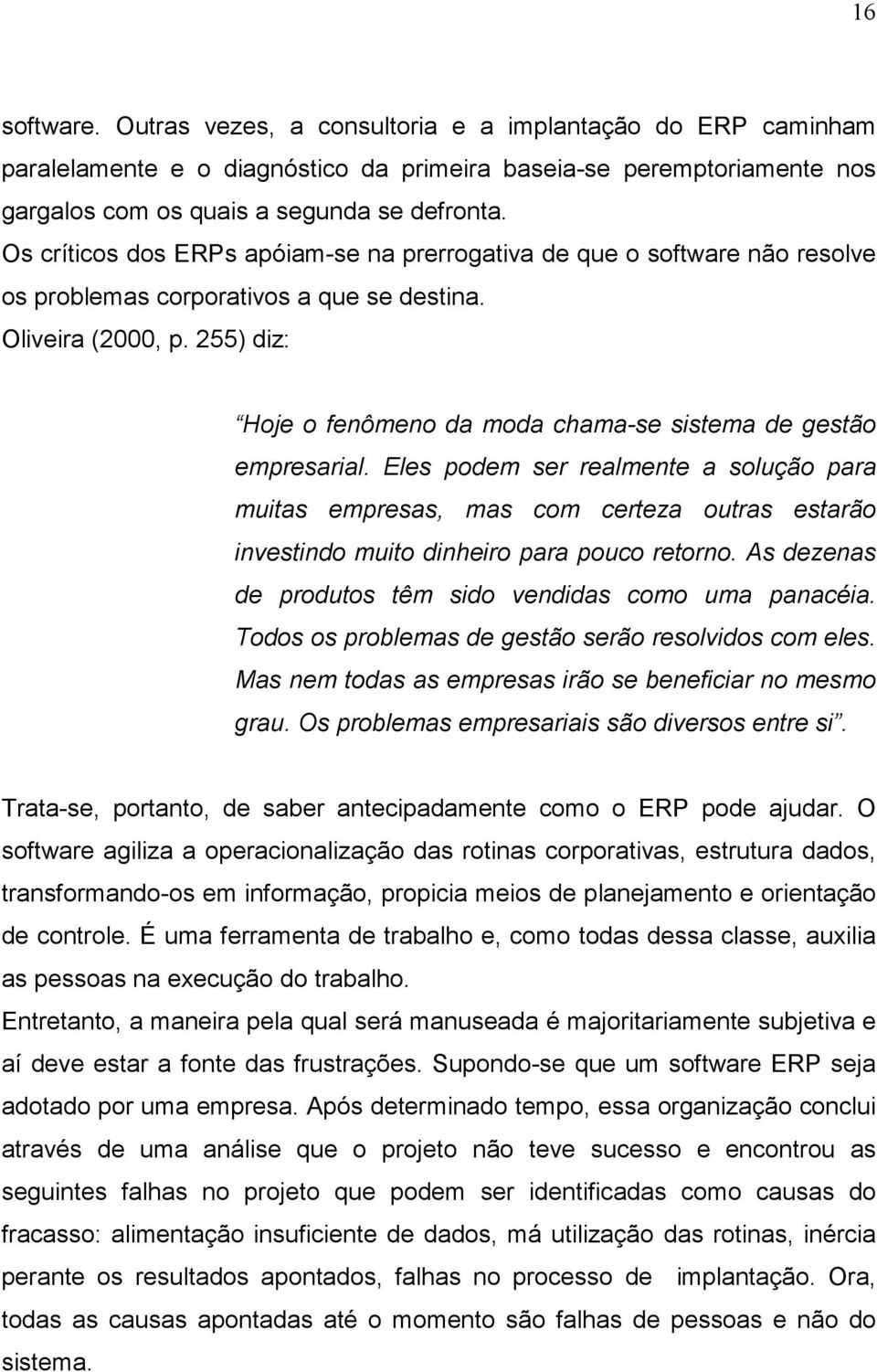 255) diz: Hoje o fenômeno da moda chama-se sistema de gestão empresarial.