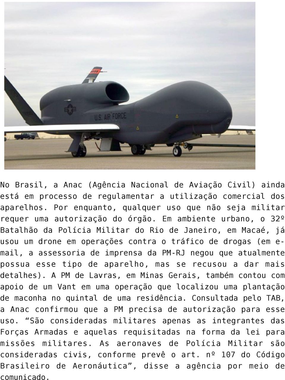 Em ambiente urbano, o 32º Batalhão da Polícia Militar do Rio de Janeiro, em Macaé, já usou um drone em operações contra o tráfico de drogas (em e- mail, a assessoria de imprensa da PM-RJ negou que