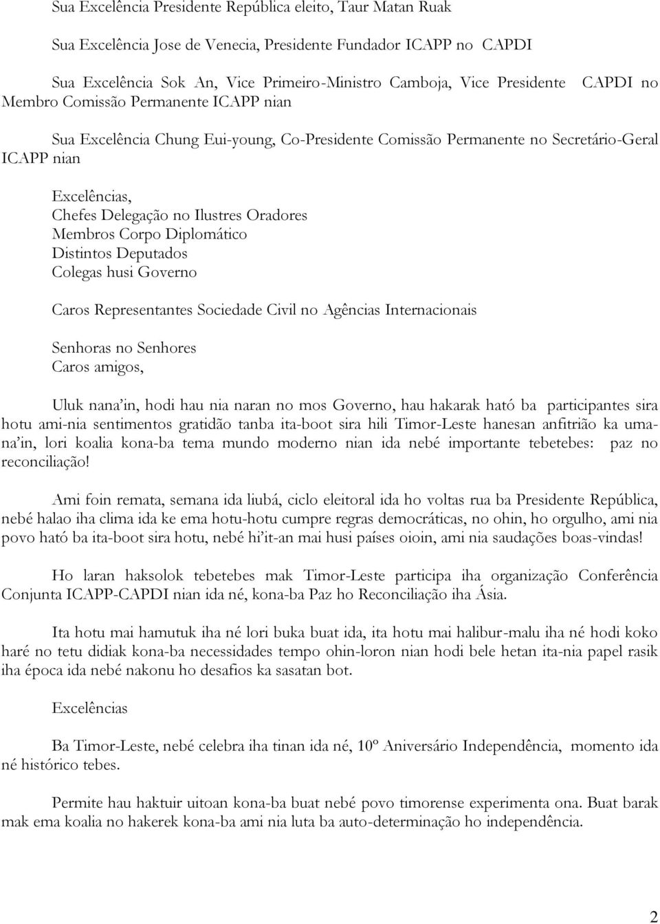 Membros Corpo Diplomático Distintos Deputados Colegas husi Governo Caros Representantes Sociedade Civil no Agências Internacionais Caros amigos, Uluk nana in, hodi hau nia naran no mos Governo, hau