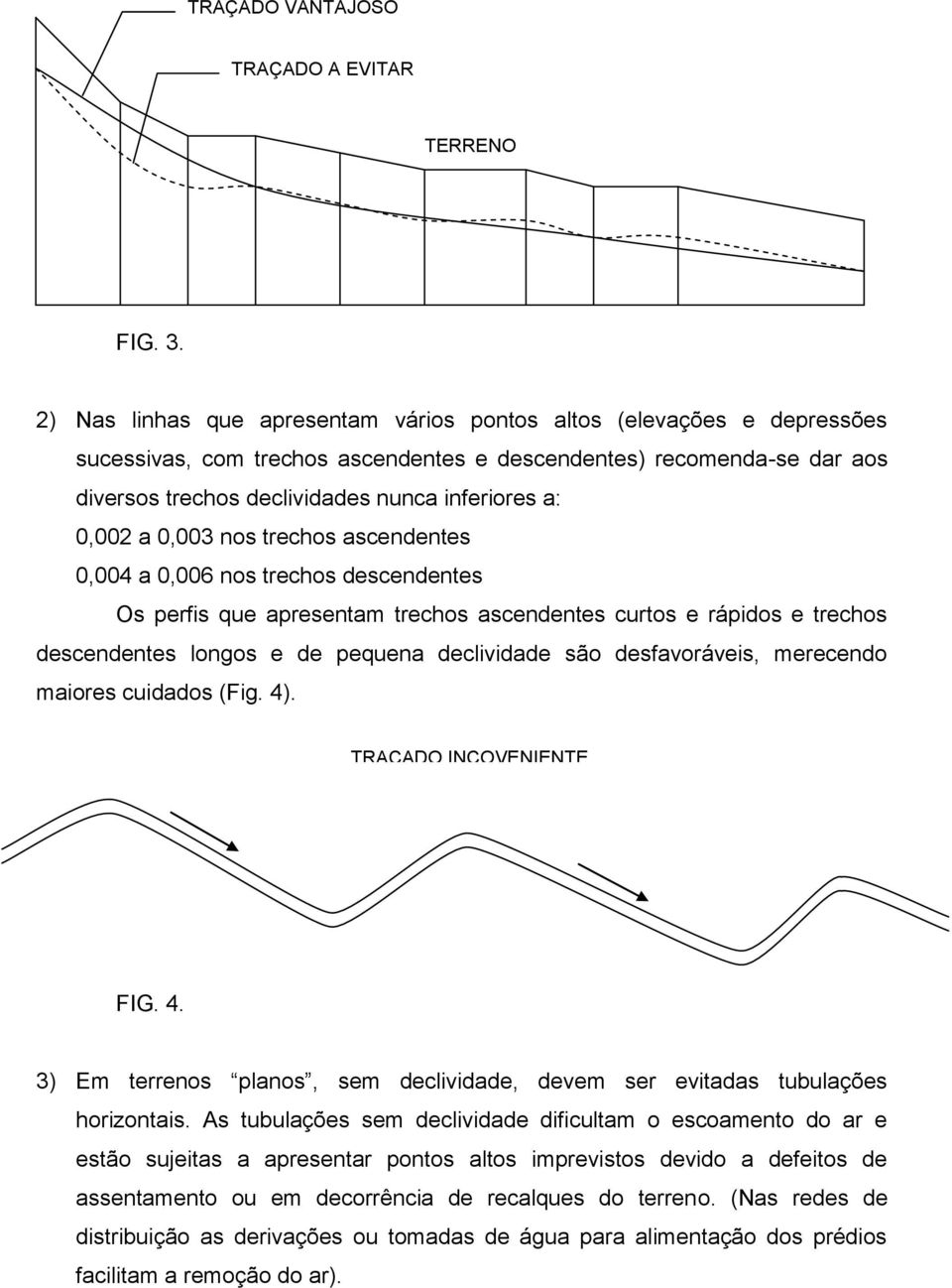 0,002 a 0,003 nos trechos ascendentes 0,004 a 0,006 nos trechos descendentes Os perfis que apresentam trechos ascendentes curtos e rápidos e trechos descendentes longos e de pequena declividade são