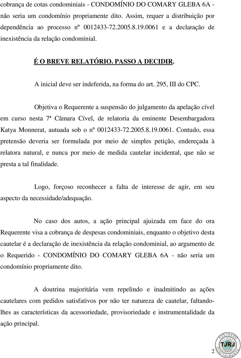 Objetiva o Requerente a suspensão do julgamento da apelação cível em curso nesta 7ª Câmara Cível, de relatoria da eminente Desembargadora Katya Monnerat, autuada sob o nº 0012433-72.2005.8.19.0061.