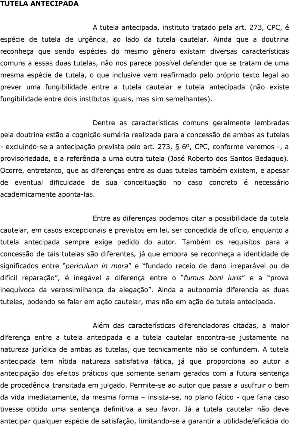 tutela, o que inclusive vem reafirmado pelo próprio texto legal ao prever uma fungibilidade entre a tutela cautelar e tutela antecipada (não existe fungibilidade entre dois institutos iguais, mas sim