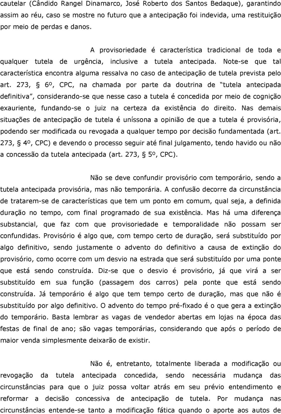 Note-se que tal característica encontra alguma ressalva no caso de antecipação de tutela prevista pelo art.