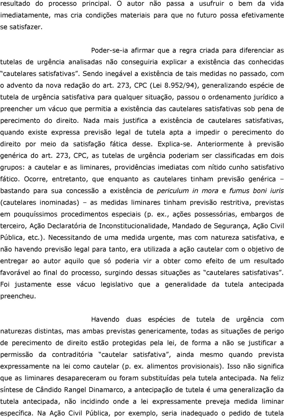 Sendo inegável a existência de tais medidas no passado, com o advento da nova redação do art. 273, CPC (Lei 8.