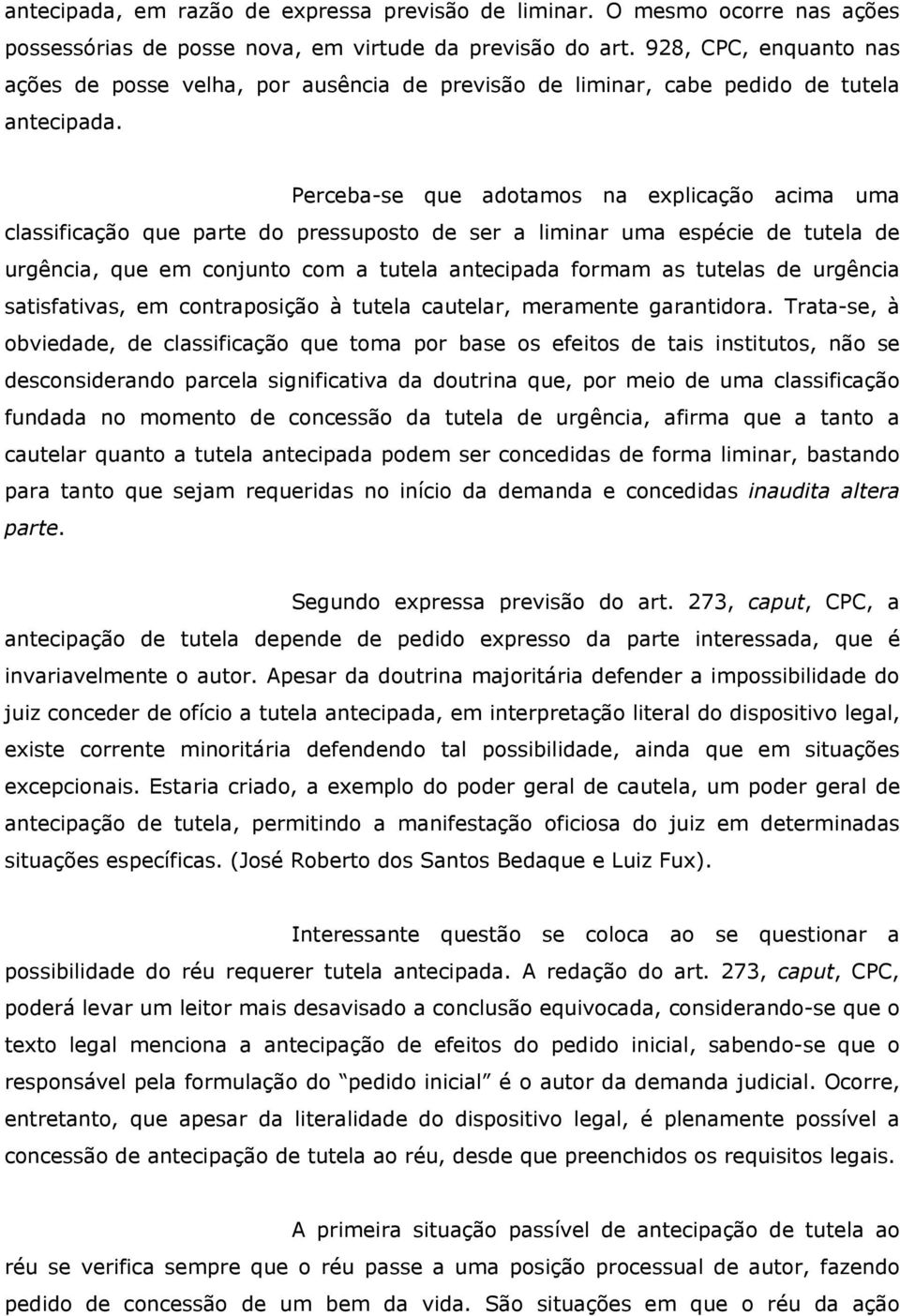 Perceba-se que adotamos na explicação acima uma classificação que parte do pressuposto de ser a liminar uma espécie de tutela de urgência, que em conjunto com a tutela antecipada formam as tutelas de