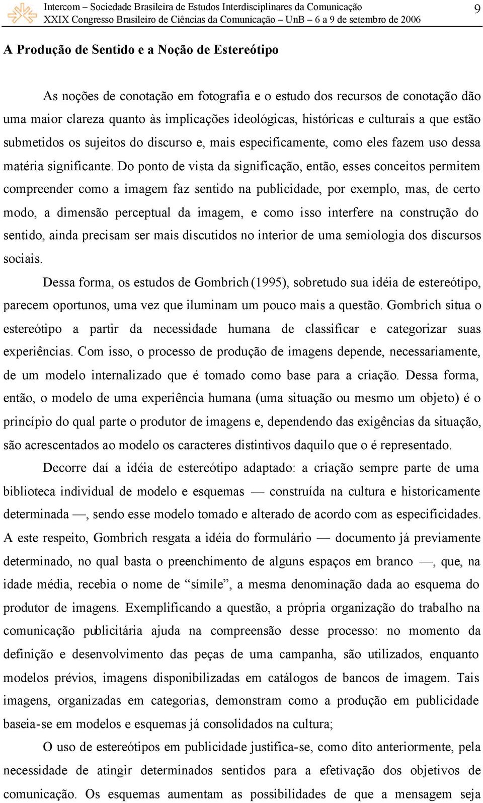 Do ponto de vista da significação, então, esses conceitos permitem compreender como a imagem faz sentido na publicidade, por exemplo, mas, de certo modo, a dimensão perceptual da imagem, e como isso