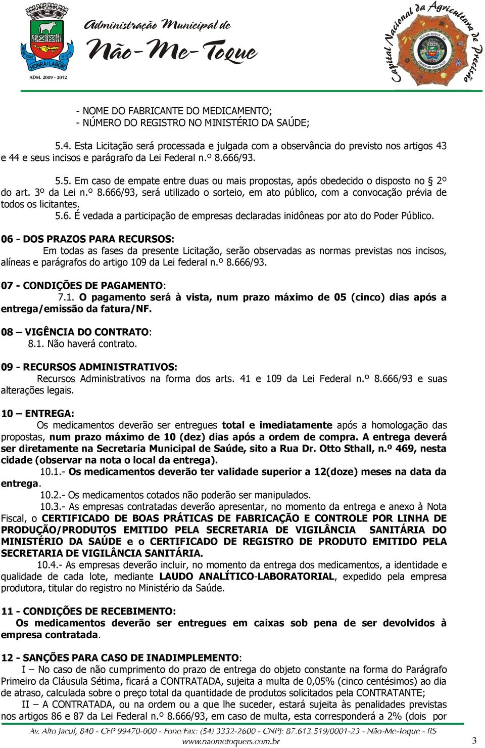 5. Em caso de empate entre duas ou mais propostas, após obedecido o disposto no 2º do art. 3º da Lei n.º 8.