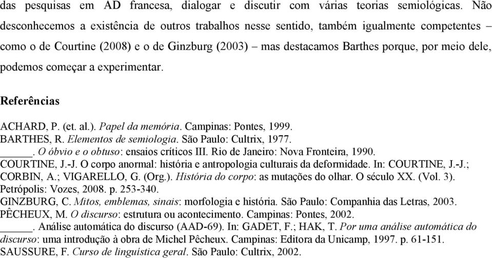 começar a experimentar. Referências ACHARD, P. (et. al.). Papel da memória. Campinas: Pontes, 1999. BARTHES, R. Elementos de semiologia. São Paulo: Cultrix, 1977.