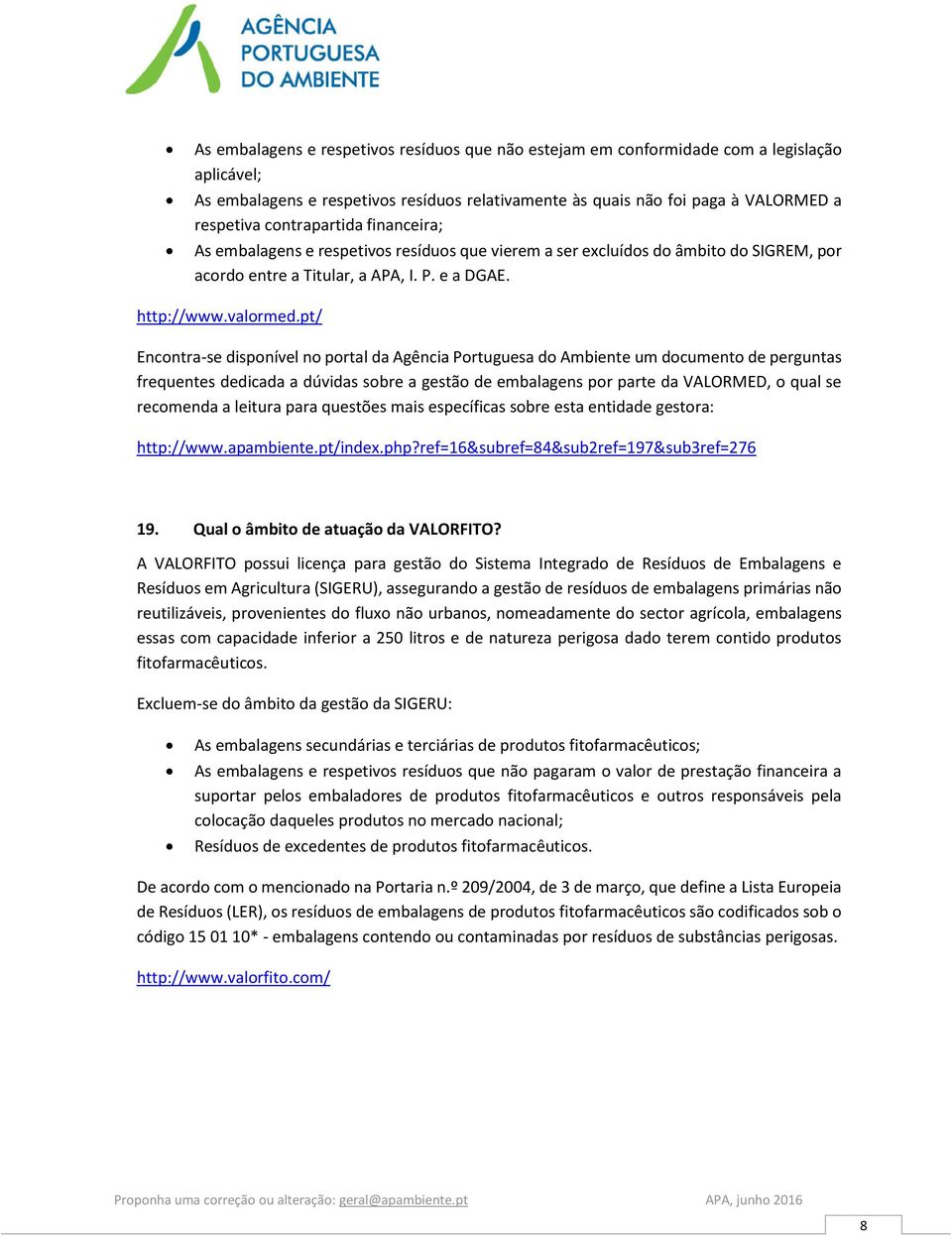 pt/ Encontra-se disponível no portal da Agência Portuguesa do Ambiente um documento de perguntas frequentes dedicada a dúvidas sobre a gestão de embalagens por parte da VALORMED, o qual se recomenda