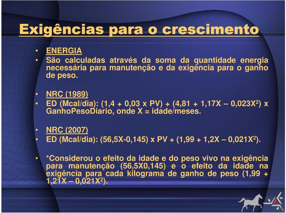 NRC (1989) ED (Mcal/dia): (1,4 + 0,03 x PV) + (4,81 + 1,17X 0,023X 2 ) x GanhoPesoDiario, onde X = idade/meses.