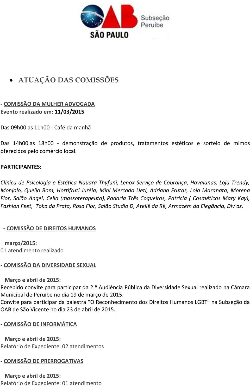 PARTICIPANTES: Clinica de Psicologia e Estética Nauara Thyfani, Lenox Serviço de Cobrança, Havaianas, Loja Trendy, Monjolo, Queijo Bom, Hortifruti Juréia, Mini Mercado Ueti, Adriana Frutas, Loja