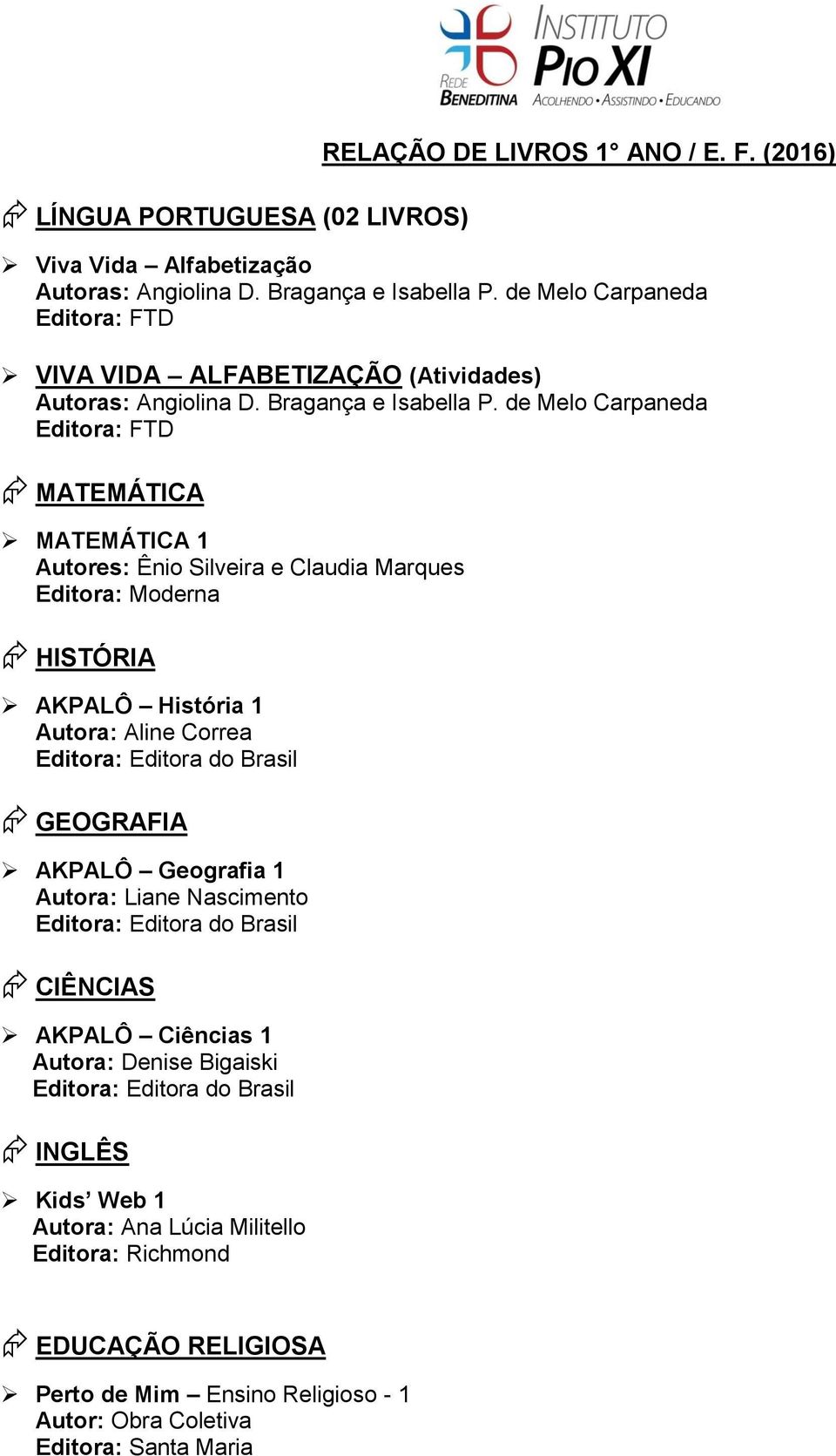 de Melo Carpaneda Editora: FTD MATEMÁTICA MATEMÁTICA 1 Autores: Ênio Silveira e Claudia Marques HISTÓRIA AKPALÔ História 1 Autora: Aline Correa GEOGRAFIA