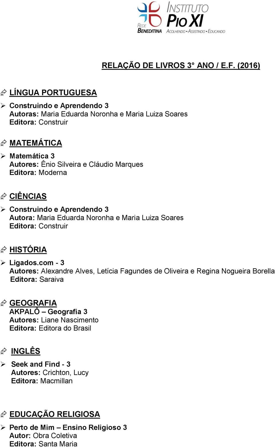 Silveira e Cláudio Marques CIÊNCIAS Construindo e Aprendendo 3 Autora: Maria Eduarda Noronha e Maria Luiza Soares Editora: Construir HISTÓRIA Ligados.