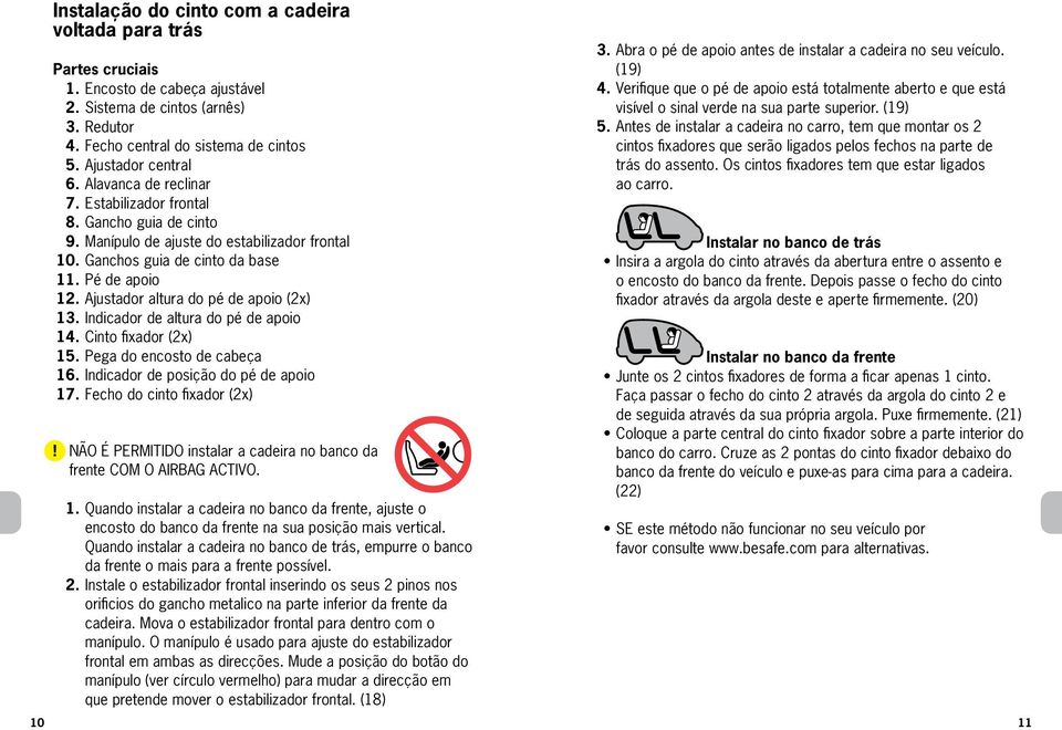 Ajustador altura do pé de apoio () 13. Indicador de altura do pé de apoio 14. Cinto fixador () 15. Pega do encosto de cabeça 16. Indicador de posição do pé de apoio 17.